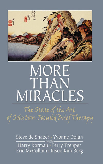 More Than Miracles: The State of the Art of Solution-Focused Brief Therapy (Routledge Mental Health Classic Editions)