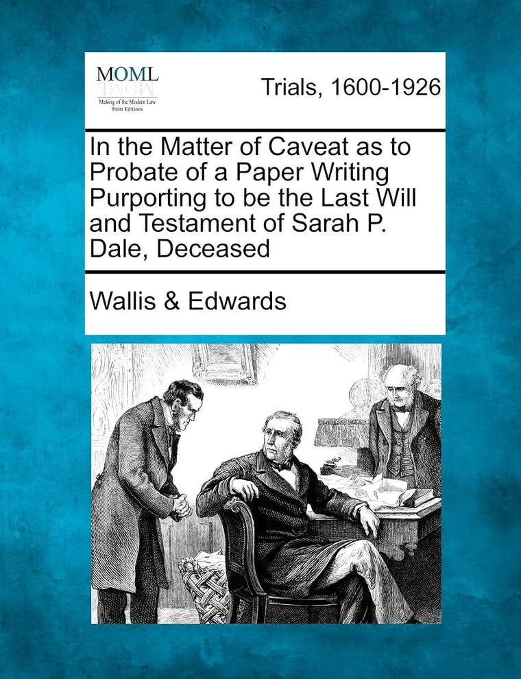 In the Matter of Caveat as to Probate of a Paper Writing Purporting to Be the Last Will and Testament of Sarah P. Dale, Deceased