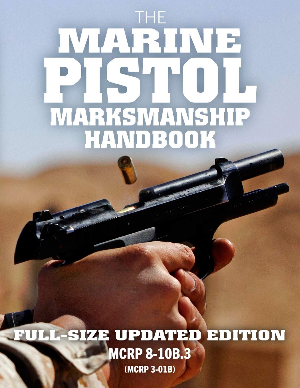 The Marine Pistol Marksmanship Handbook: Full-Size Updated Edition: Master the Combat Pistol! MCRP 8-10B.3 (MCRP 3-01B) (Carlile Military Librar)