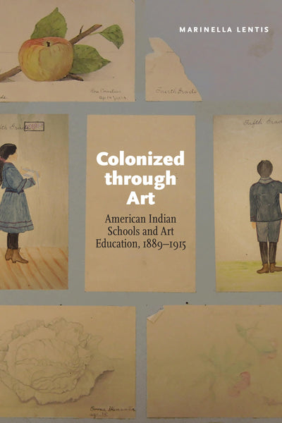 Colonized through Art: American Indian Schools and Art Education, 1889-1915