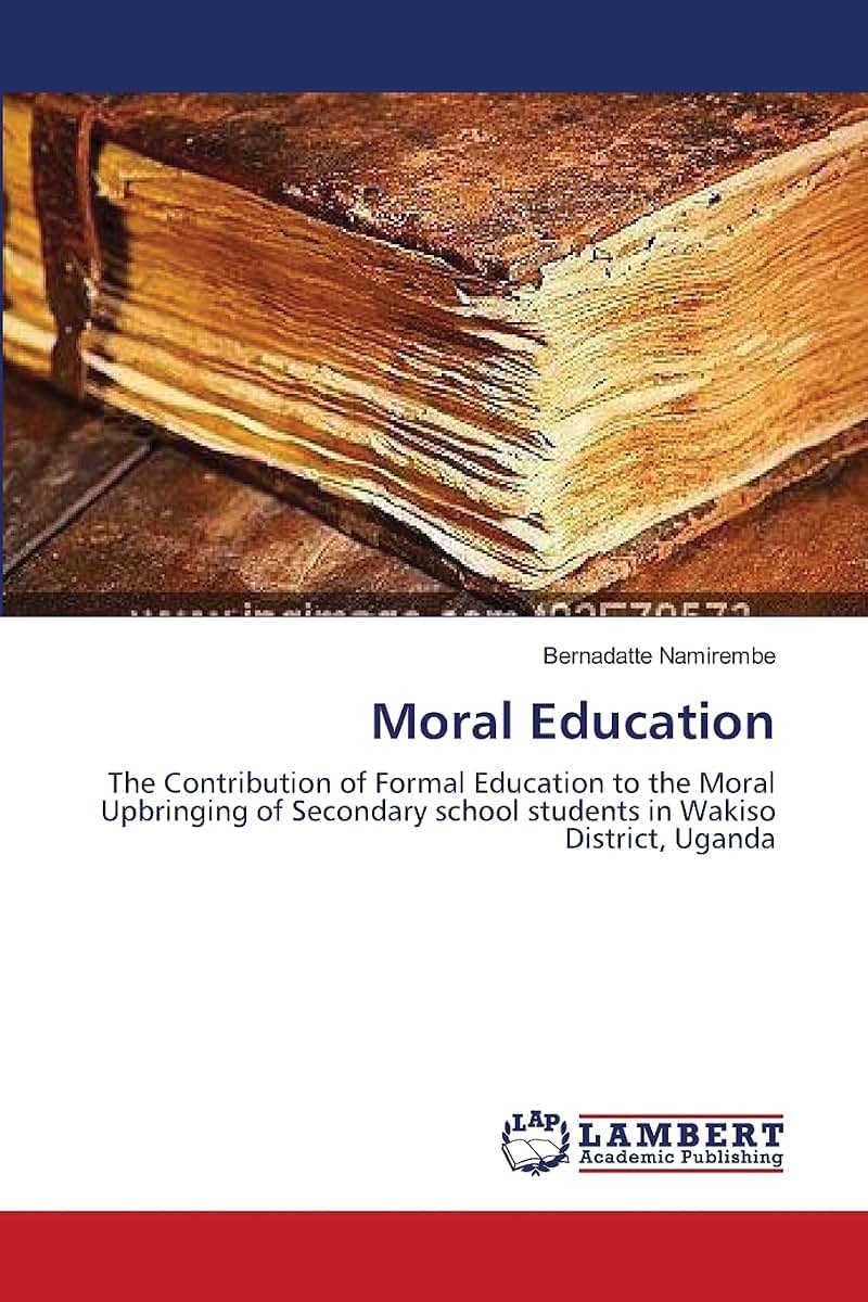 Moral Education: The Contribution of Formal Education to the Moral Upbringing of Secondary school students in Wakiso District, Uganda