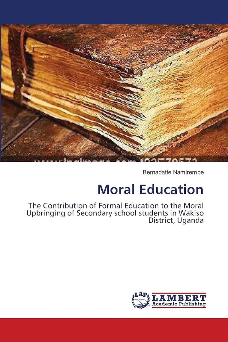 Moral Education: The Contribution of Formal Education to the Moral Upbringing of Secondary school students in Wakiso District, Uganda