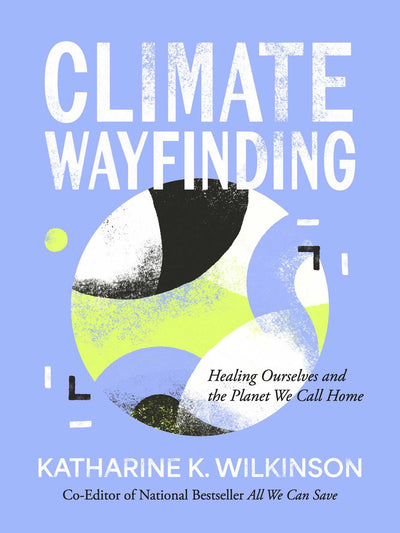 Climate Wayfinding: Healing Ourselves and the Planet We Call Home