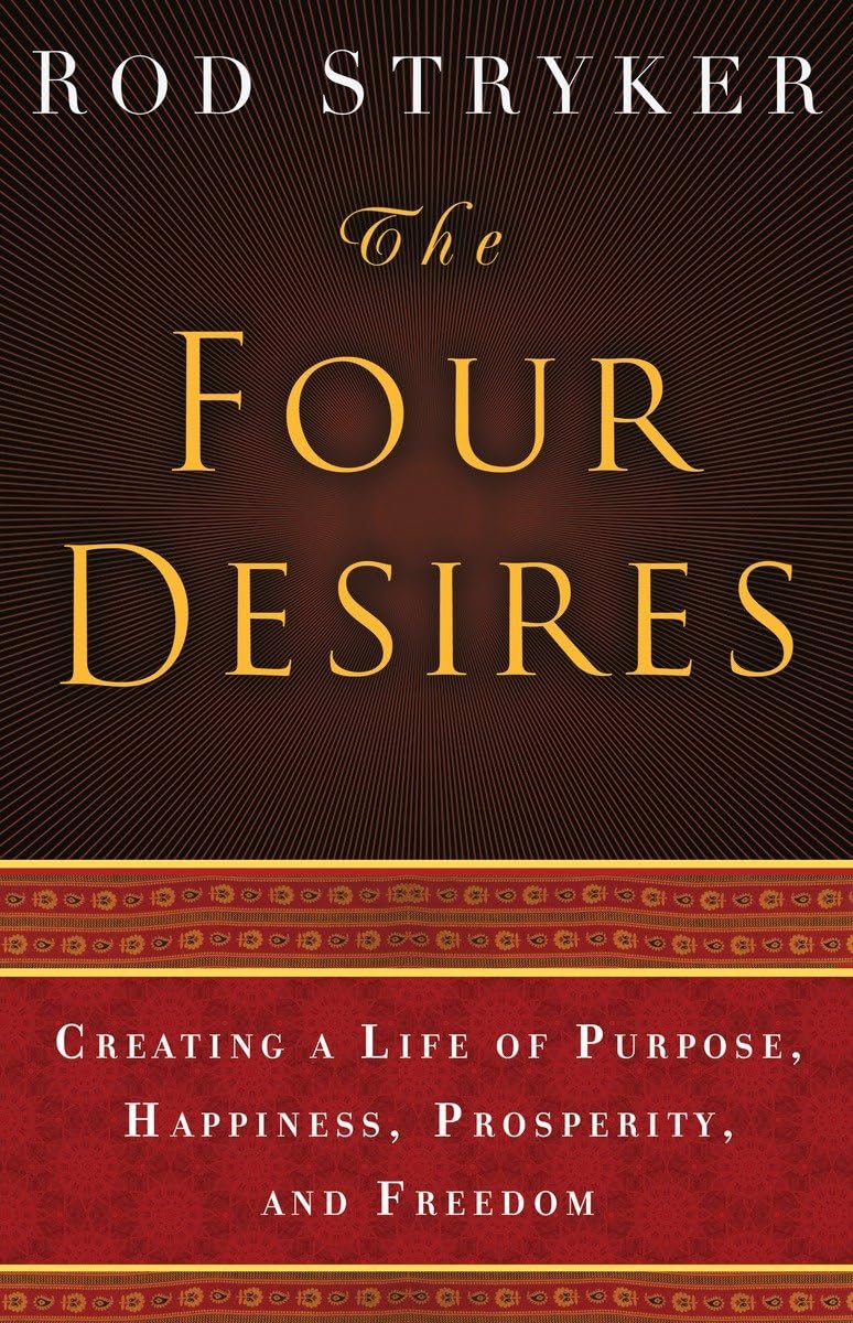 The Four Desires: Creating a Life of Purpose, Happiness, Prosperity, and Freedom