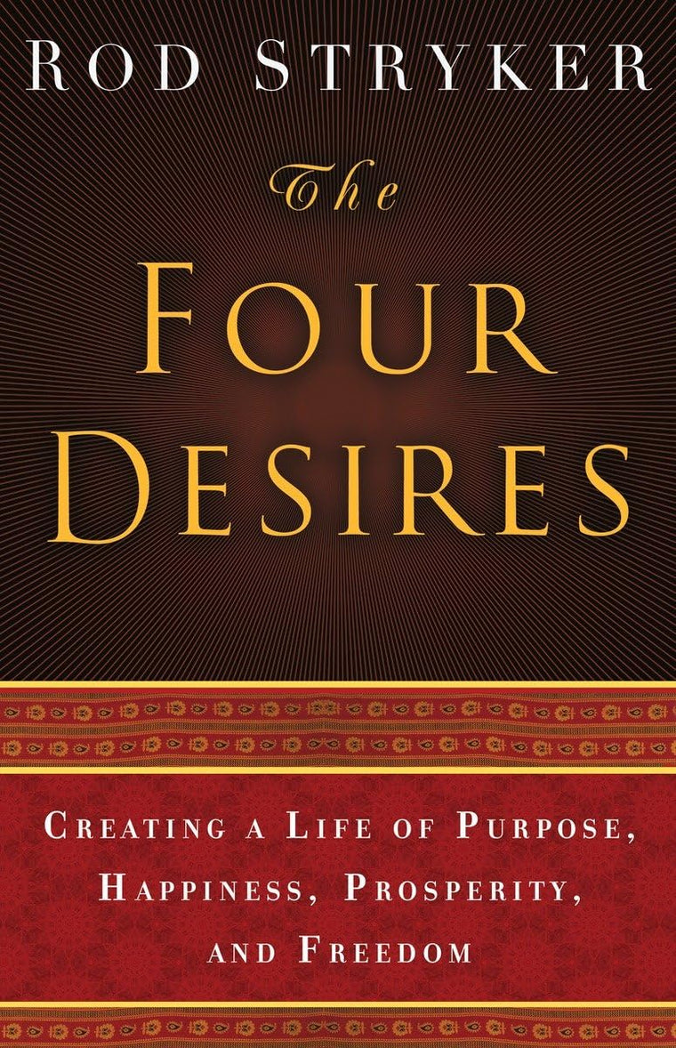 The Four Desires: Creating a Life of Purpose, Happiness, Prosperity, and Freedom