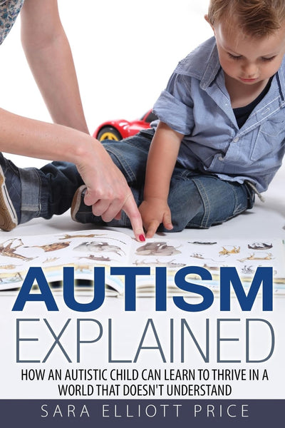 Autism Explained: How an Autistic Child Can Learn to Thrive In a World That Doesnt Understand