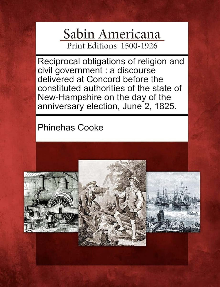 Reciprocal Obligations of Religion and Civil Government: A Discourse Delivered at Concord Before the Constituted Authorities of the State of ... of the Anniversary Election, June 2, 1825.