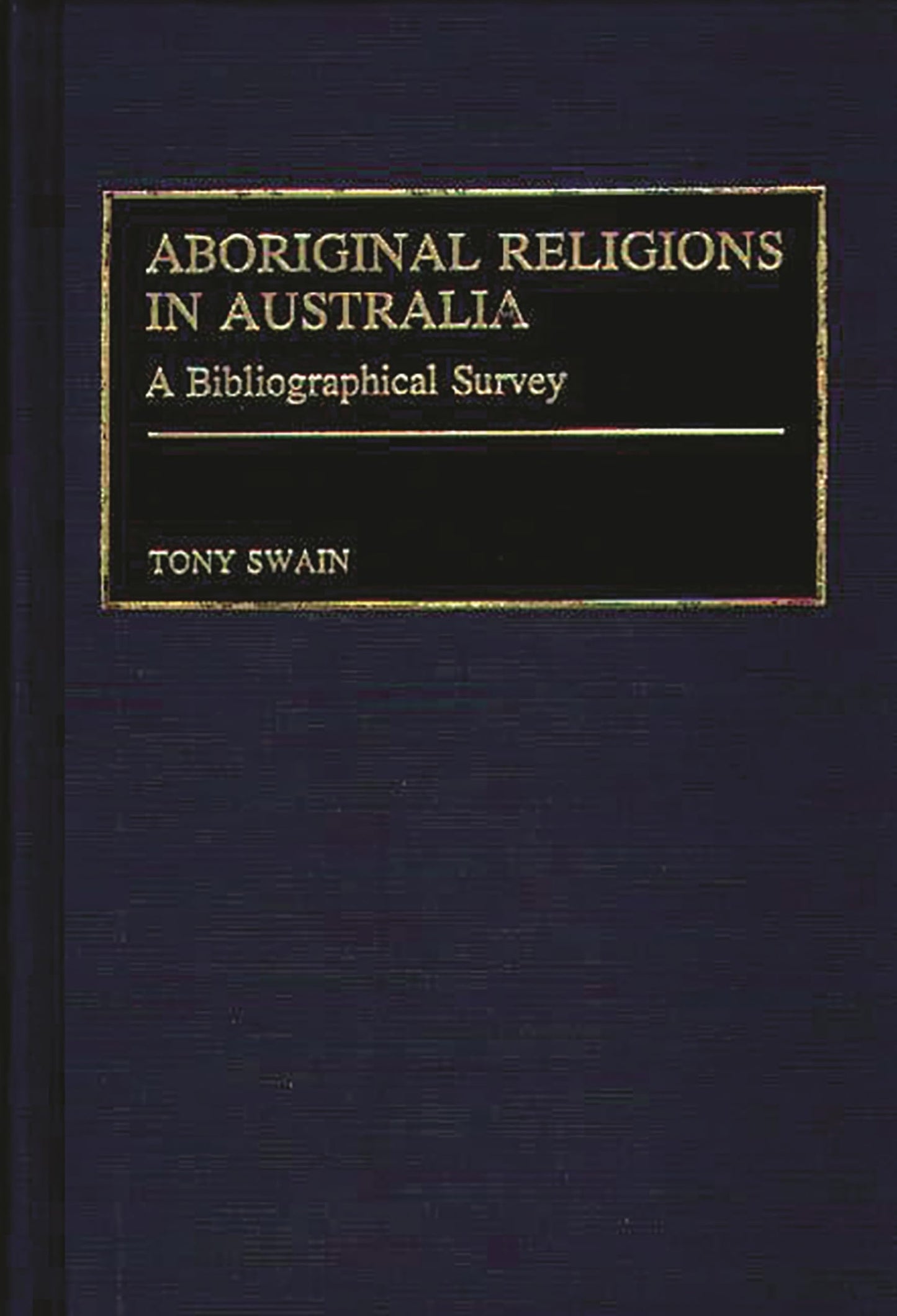 Aboriginal Religions in Australia: A Bibliographical Survey (Bibliographies and Indexes in Religious Studies)