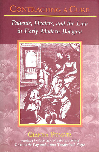 Contracting a Cure: Patients, Healers, and the Law in Early Modern Bologna