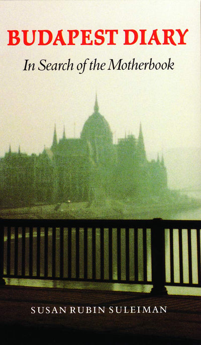 Budapest Diary: In Search of the Motherbook (Texts and Contexts)