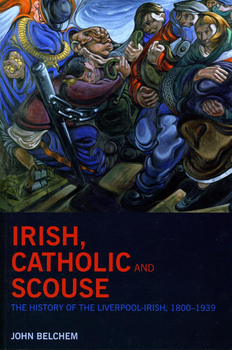 Irish, Catholic and Scouse: The History of the Liverpool-Irish, 1800-1939