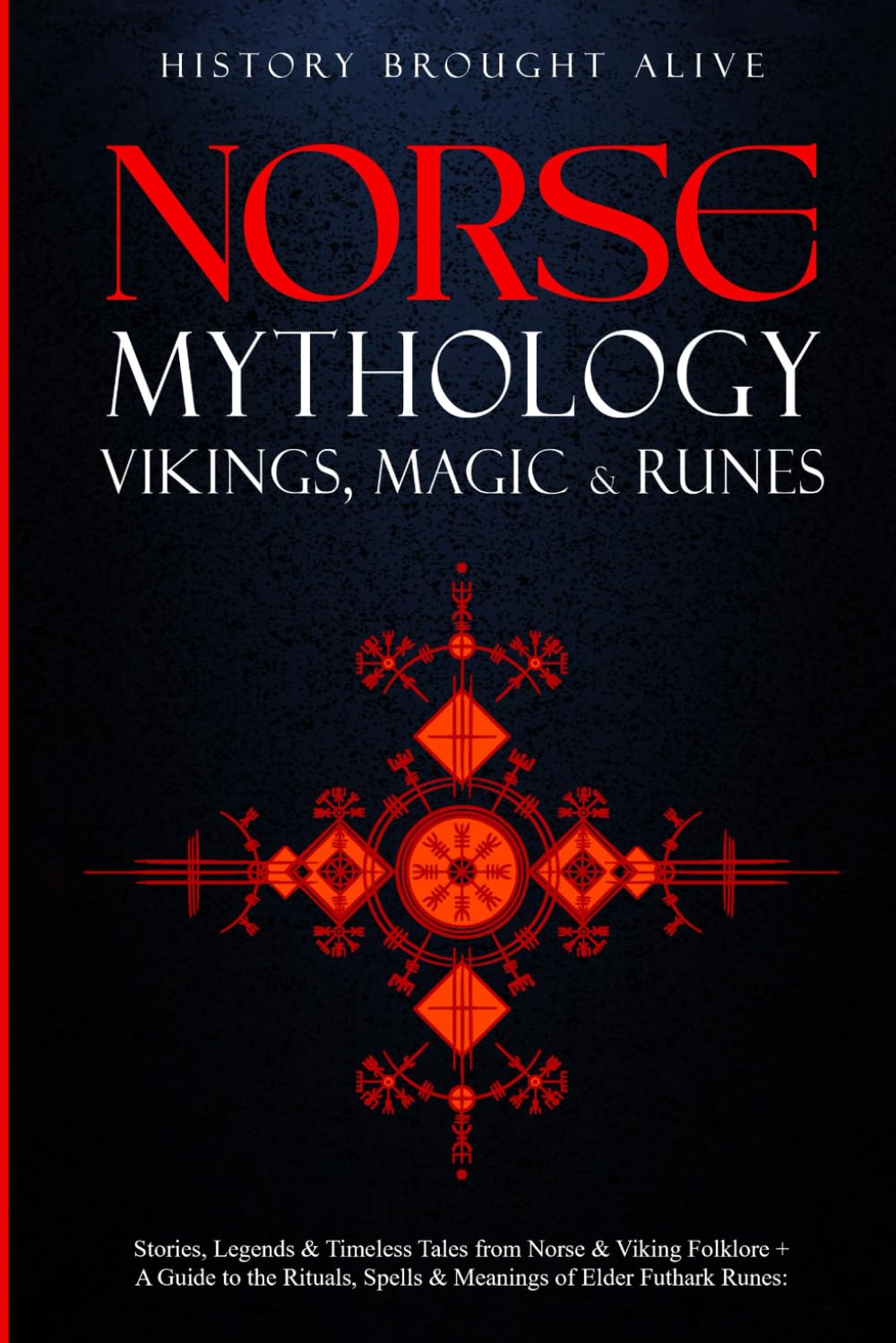 Norse Mythology, Vikings, Magic & Runes: Stories, Legends & Timeless Tales From Norse & Viking Folklore + A Guide To The Rituals, Spells & Meanings of ... Elder Futhark Runes: 3 books (3 books in 1)