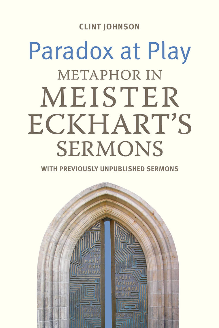 Paradox at Play: Metaphor in Meister Eckhart's Sermons: with Previously Unpublished Sermons