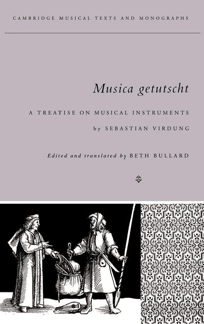 Musica Getutscht: A Treatise on Musical Instruments (1511) by Sebastian Virdung (Cambridge Musical Texts and Monographs)