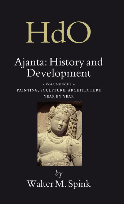 Ajanta: History and Development: Painting, Sculpture, Architecture Year by Year (4) (HANDBOOK OF ORIENTAL STUDIES/HANDBUCH DER ORIENTALISTIK, 18)