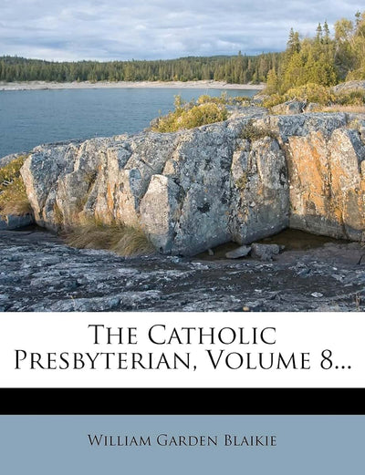 The Catholic Presbyterian, Volume 8...