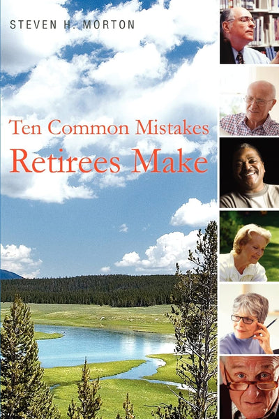 Ten Common Mistakes Retirees Make: How to Get From Where You Are To ?Happily Ever After?