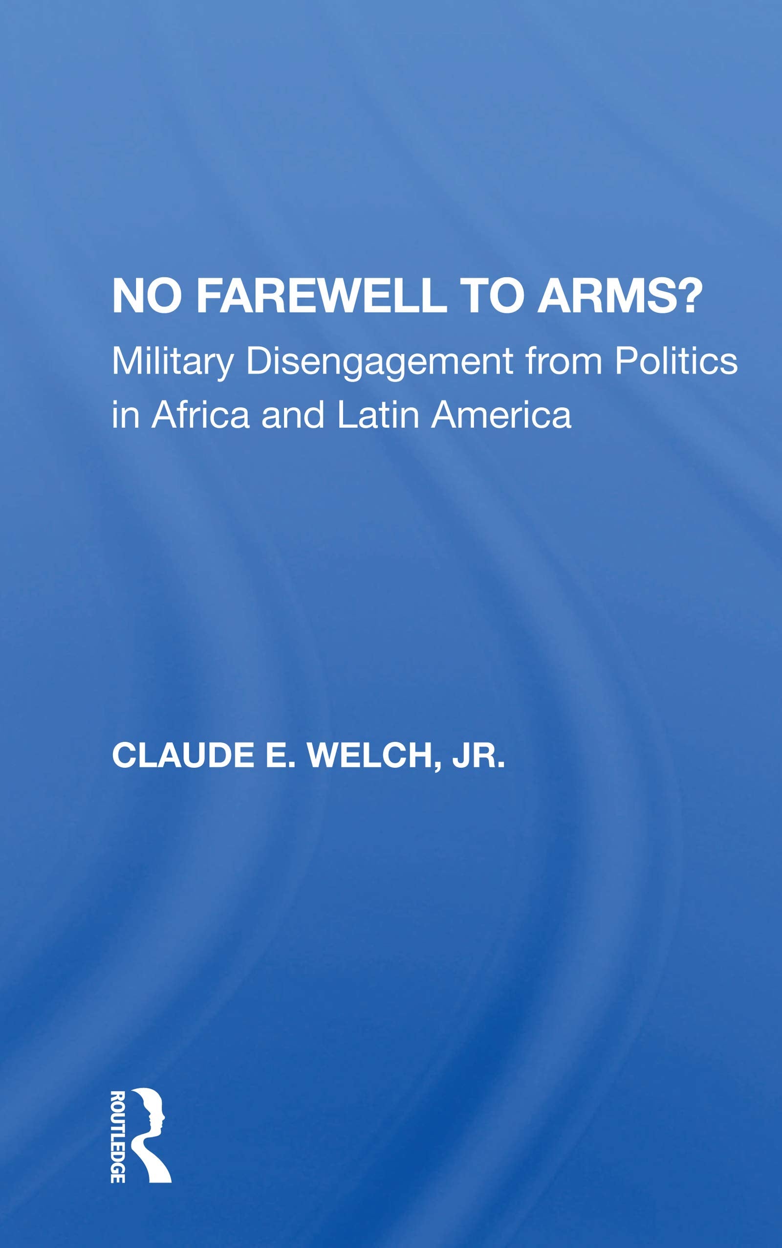 No Farewell To Arms?: Military Disengagement From Politics In Africa And Latin America