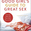 The Good Girl's Guide to Great Sex: Creating a Marriage That's Both Holy and Hot