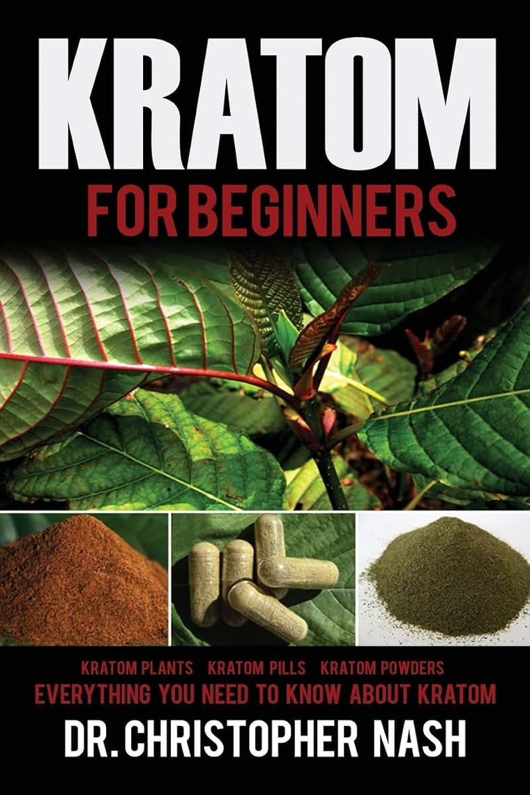 Kratom: Kratom for Beginners, Kratom Plants, Kratom Pills, Kratom Powders, Everything You Need to Know (Kratom, Kratom Books)