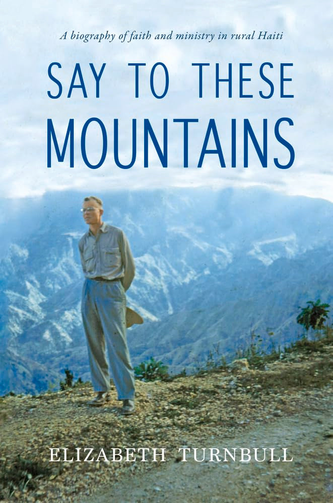 Say to These Mountains: A biography of faith and ministry in rural Haiti