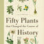 Fifty Plants that Changed the Course of History (Fifty Things That Changed the Course of History)