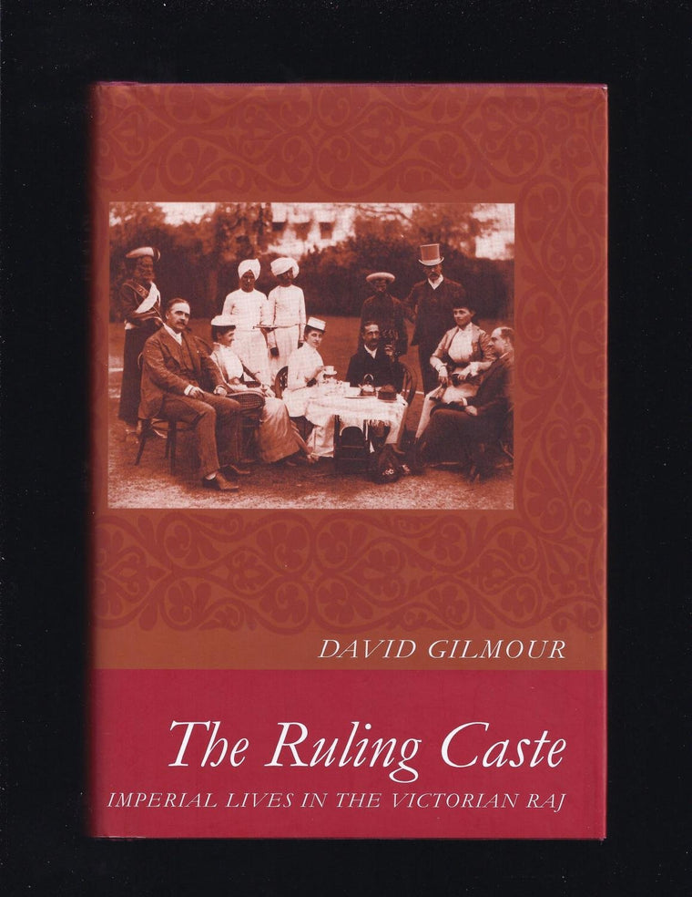 The Ruling Caste: Imperial Lives in the Victorian Raj by Gil