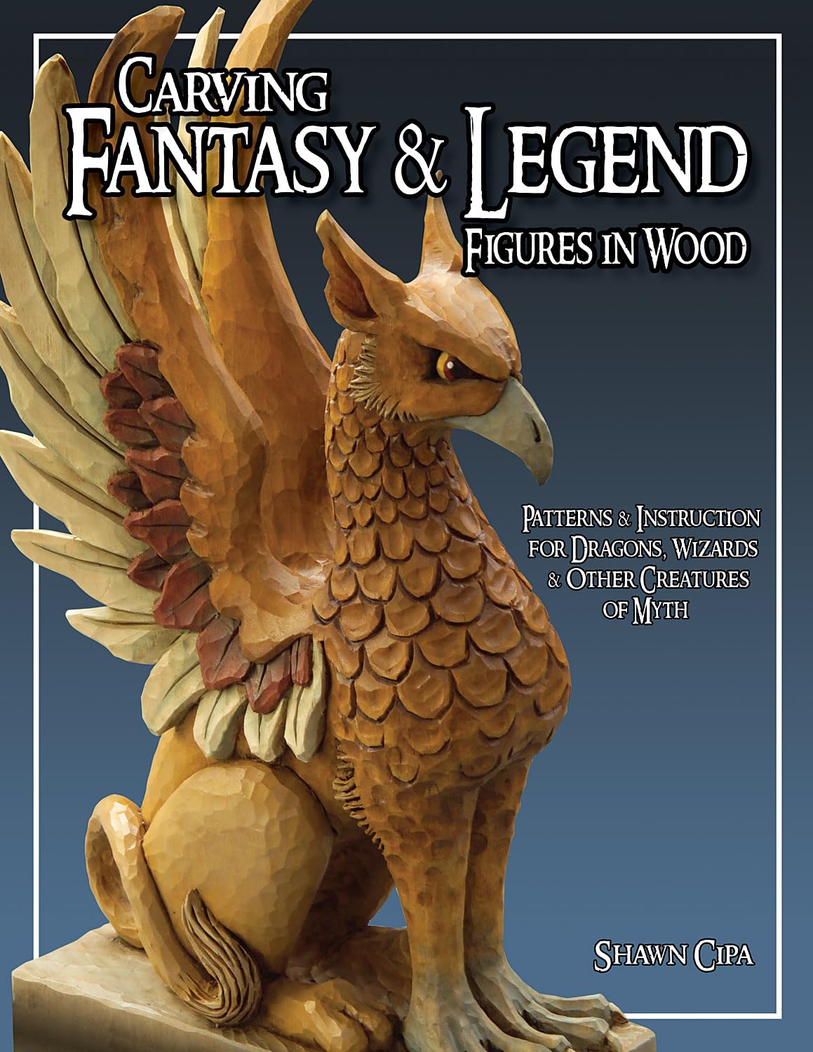 Carving Fantasy & Legend Figures in Wood: Patterns & Instruc