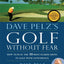 Dave Pelz's Golf without Fear: How to Play the 10 Most Feared Shots in Golf with Confidence