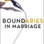 Boundaries in Marriage: Understanding the Choices That Make or Break Loving Relationships
