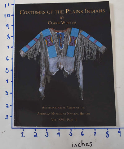 Costumes of the Plains Indians: Anthropological Papers of the American Museum of Natural History Vol. XVII, Part II