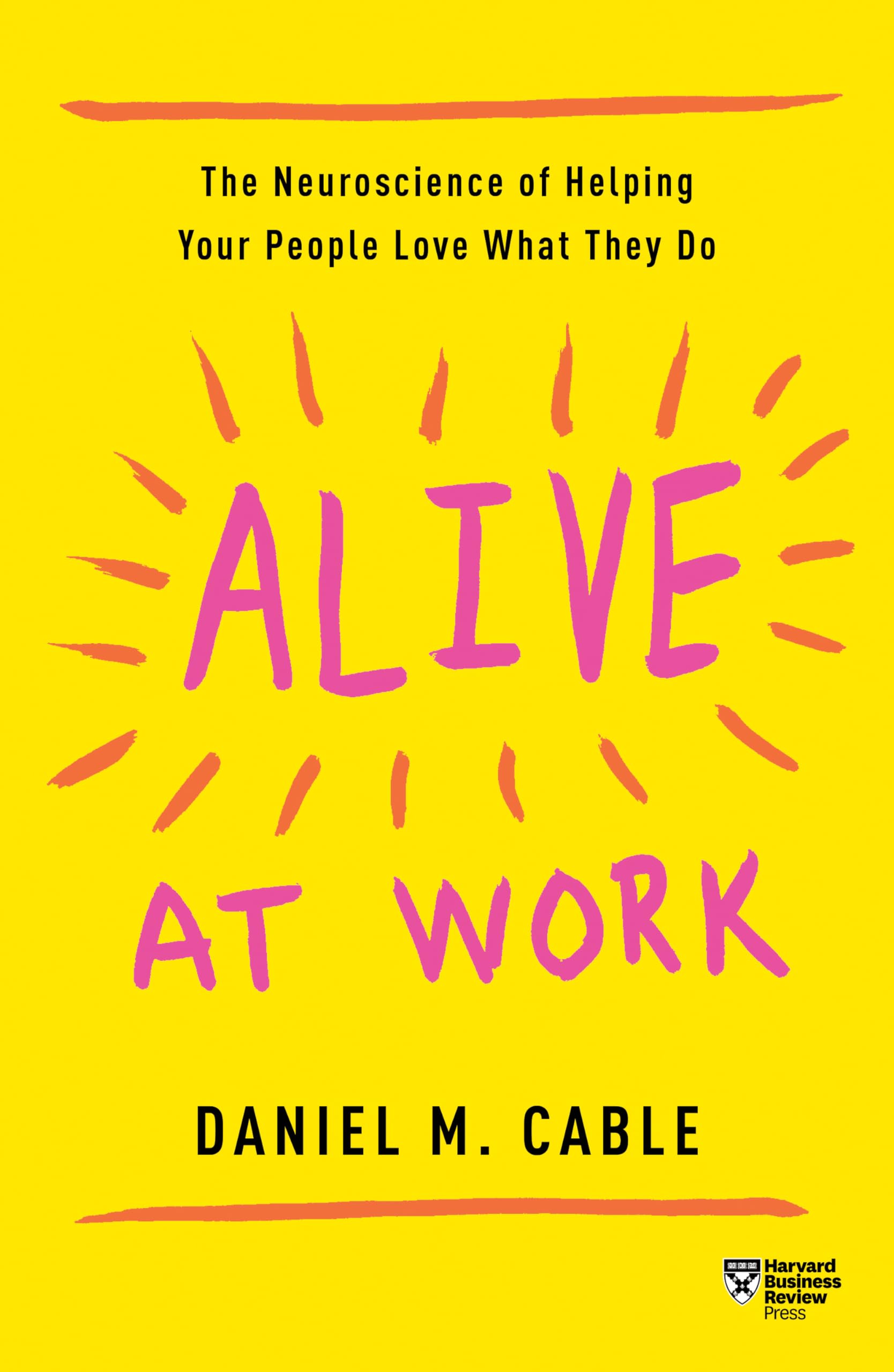 Alive at Work: The Neuroscience of Helping Your People Love What They Do