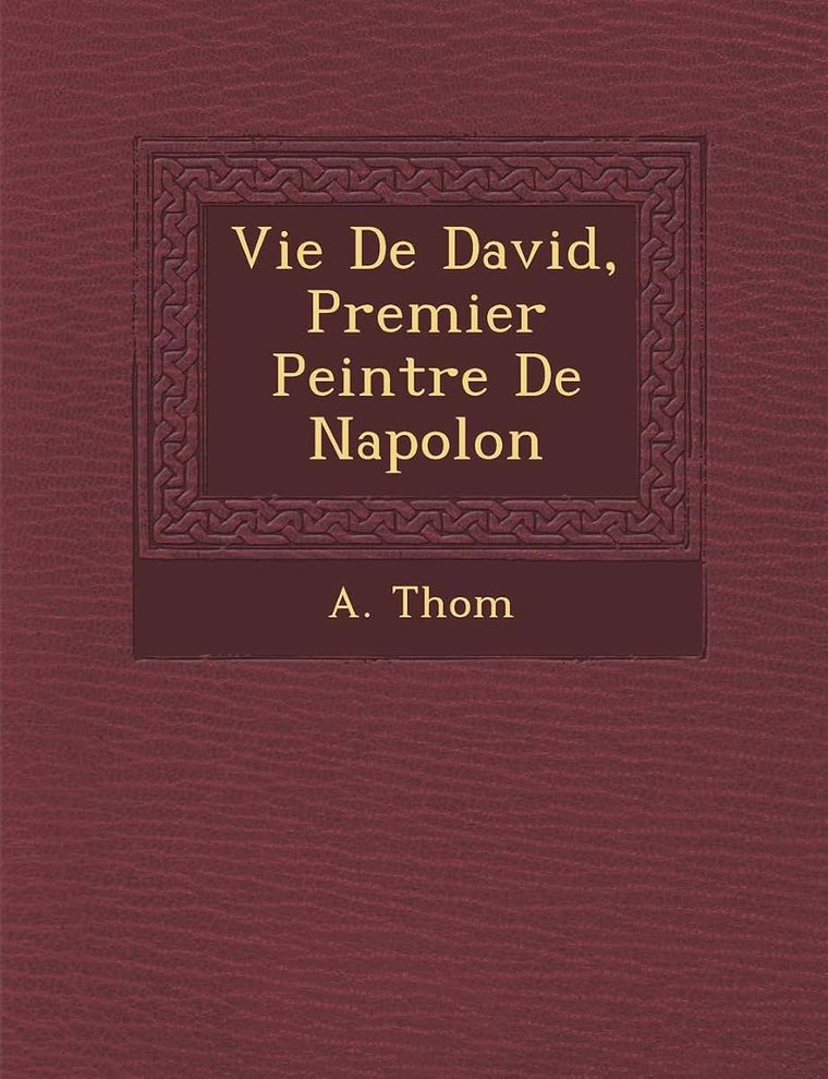 Vie de David, Premier Peintre de Napol on (French Edition)