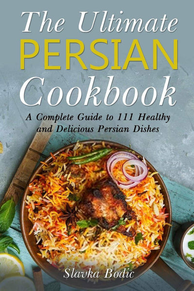 The Ultimate Persian Cookbook: A Complete Guide to 111 Healthy and Delicious Persian Dishes (World Cuisines)