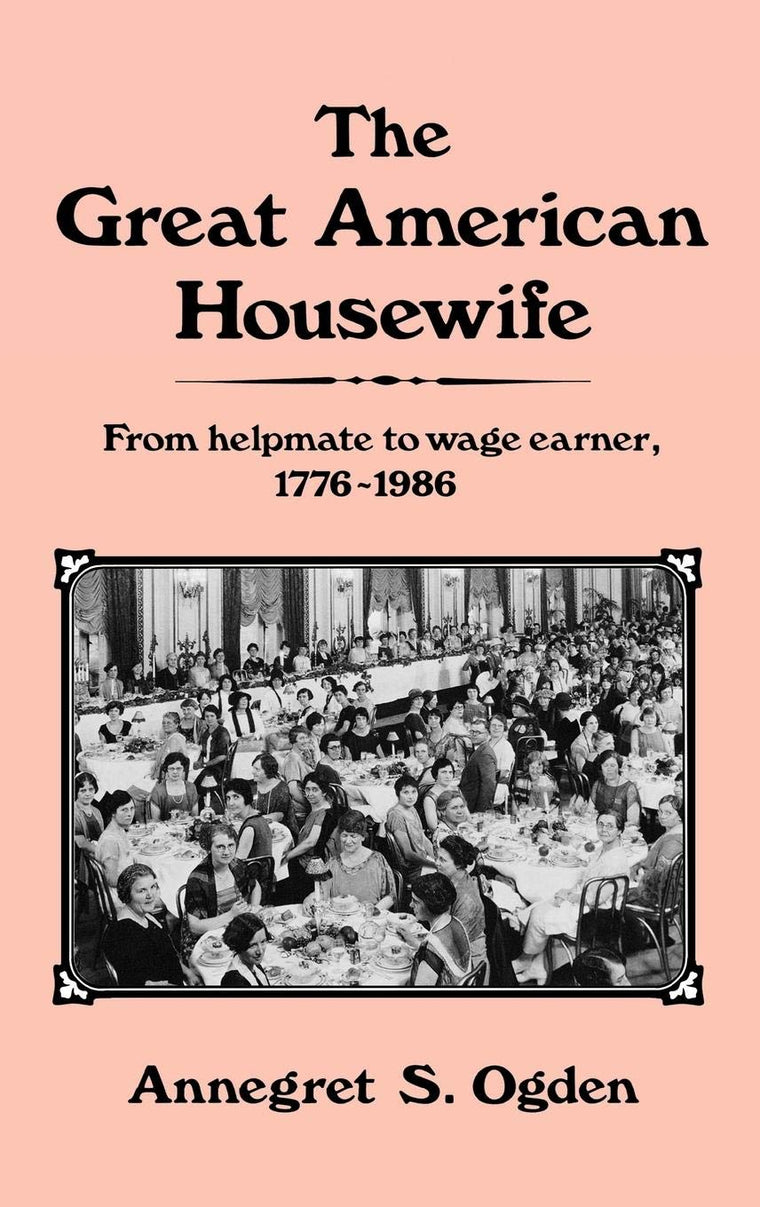 The Great American Housewife: From Helpmate to Wage Earner, 1776-1986 (Contributions in Women's Studies)
