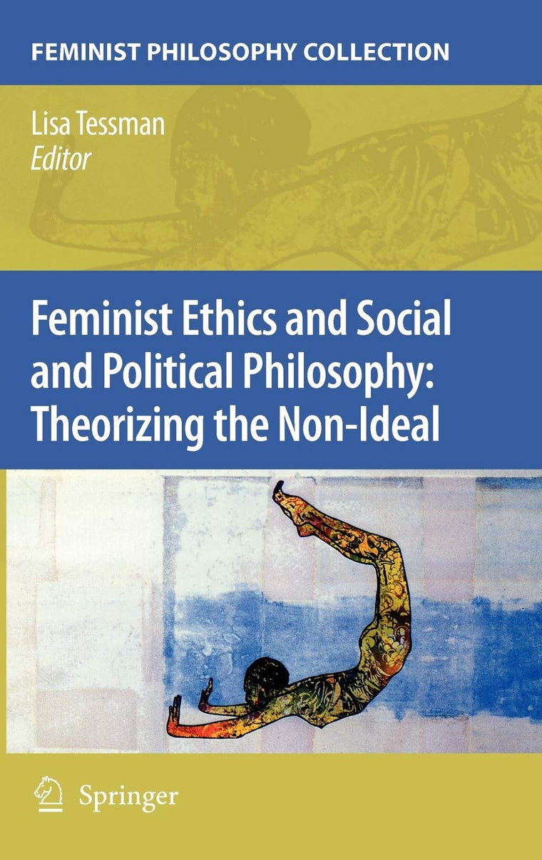 Feminist Ethics and Social and Political Philosophy: Theorizing the Non-Ideal (Feminist Philosophy Collection (Hardcover))