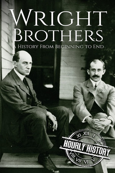 The Wright Brothers: A History From Beginning to End (Biographies of Inventors)
