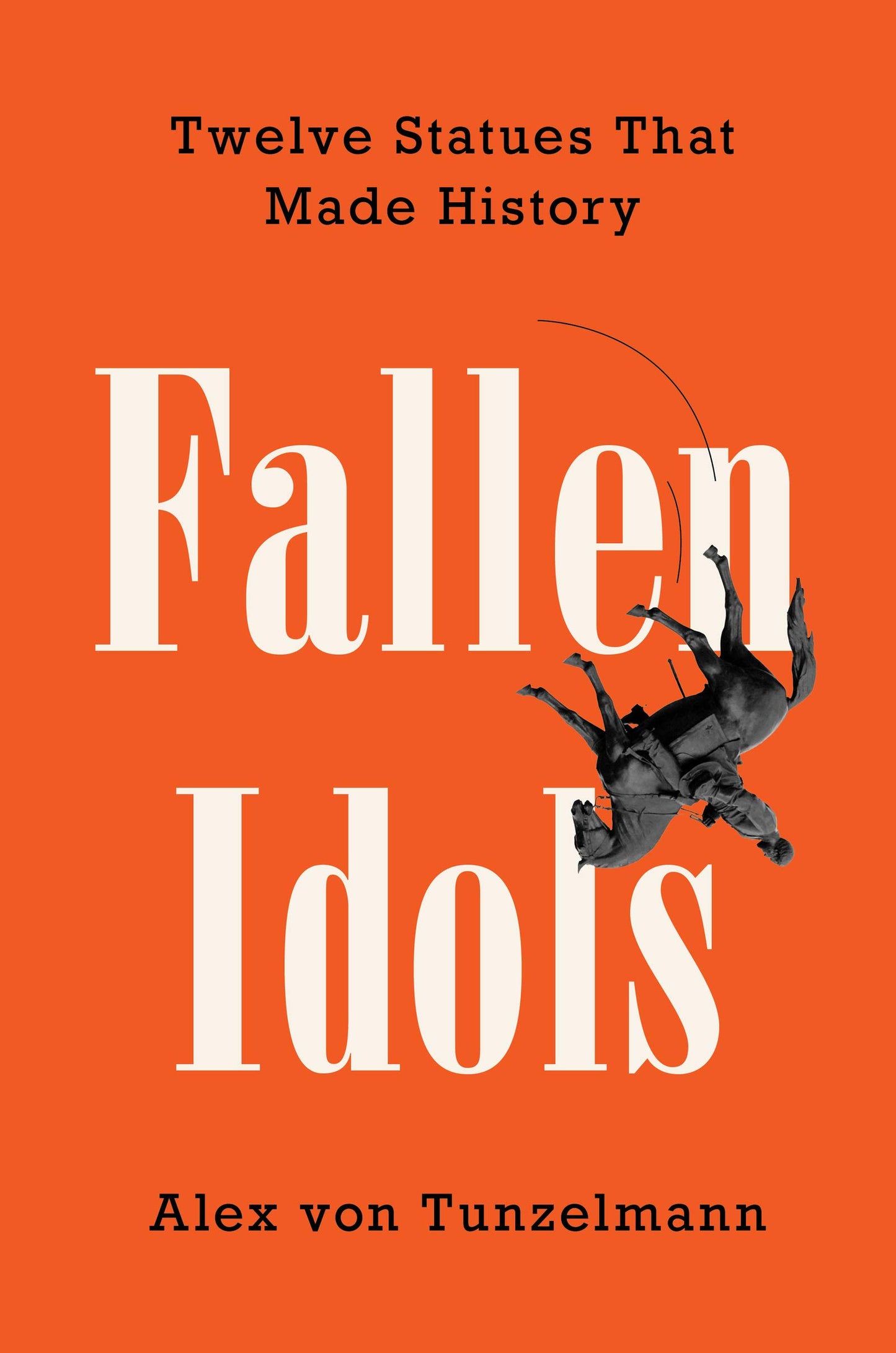 Fallen Idols: Twelve Statues That Made History