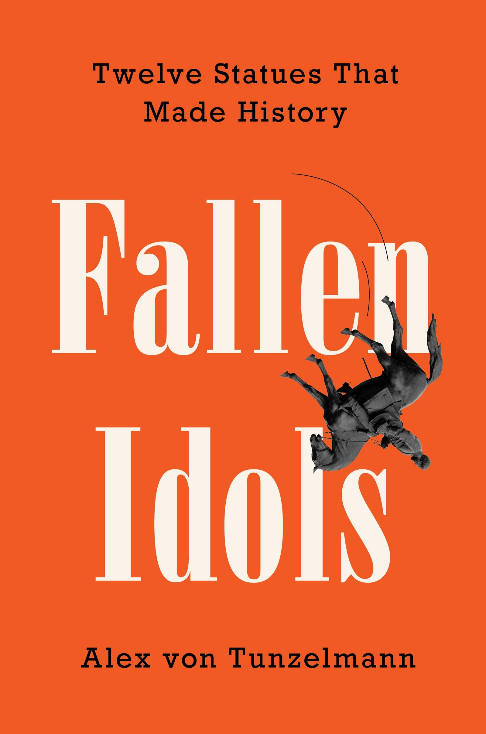 Fallen Idols: Twelve Statues That Made History