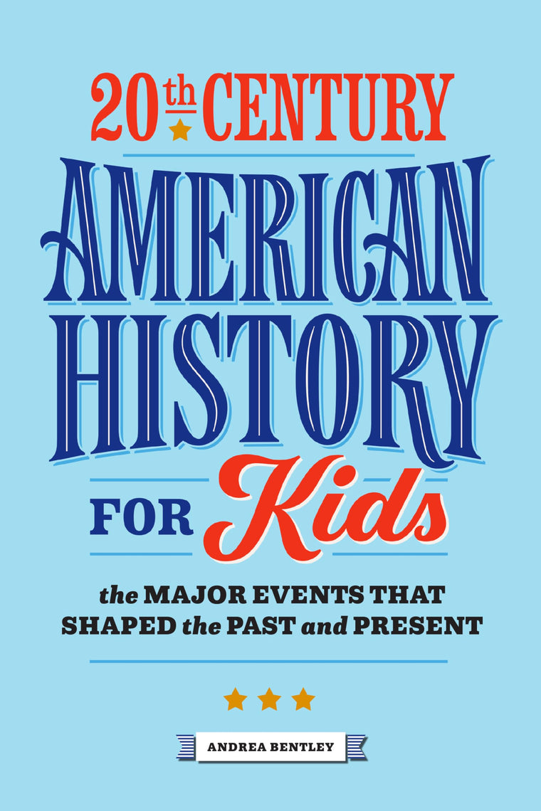 20th Century American History for Kids: The Major Events that Shaped the Past and Present (History by Century)