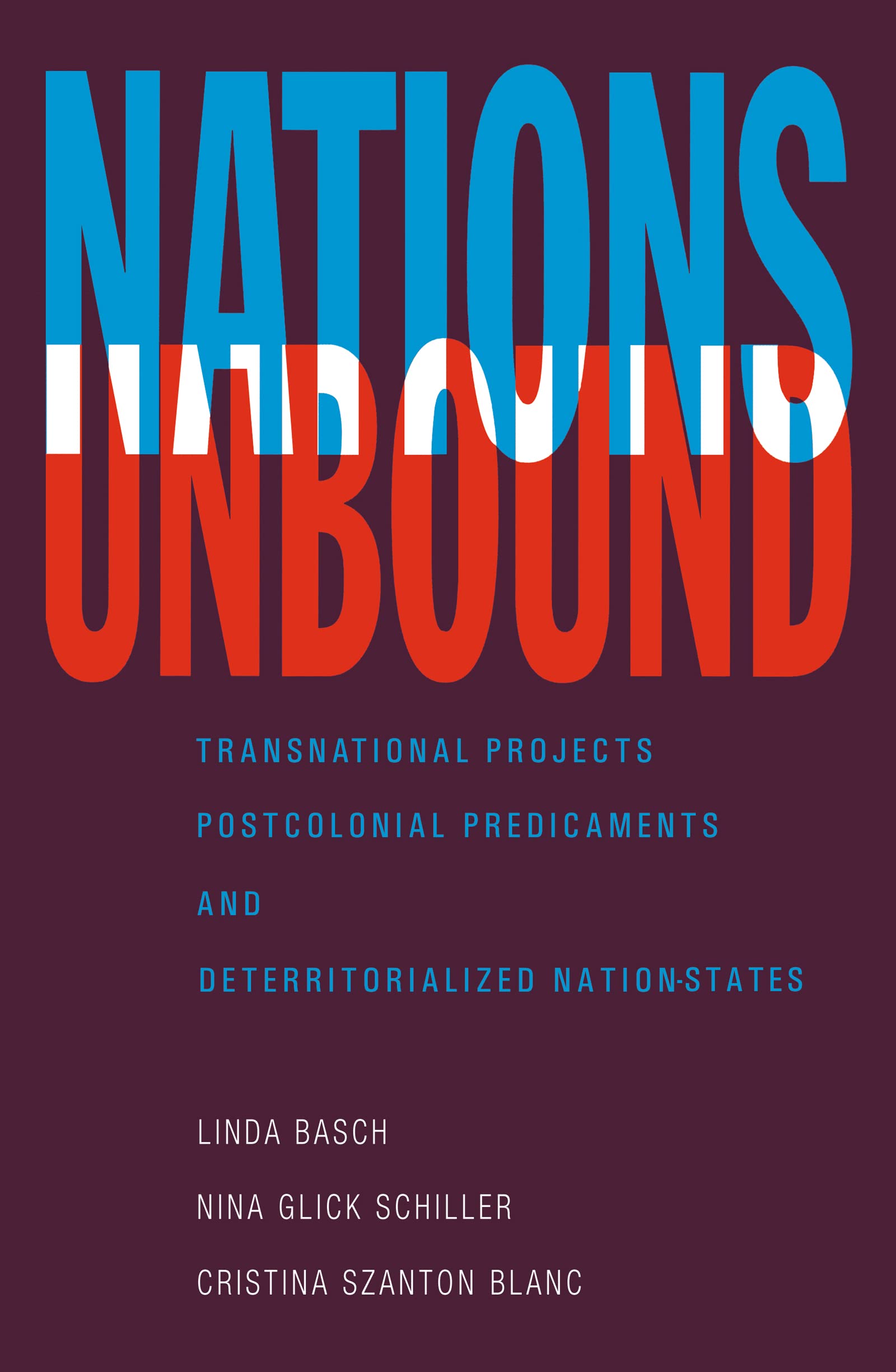 Nations Unbound: Transnational Projects, Postcolonial Predicaments and Deterritorialized Nation-States