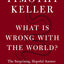 What Is Wrong with the World?: The Surprising, Hopeful Answer to the Question We Cannot Avoid