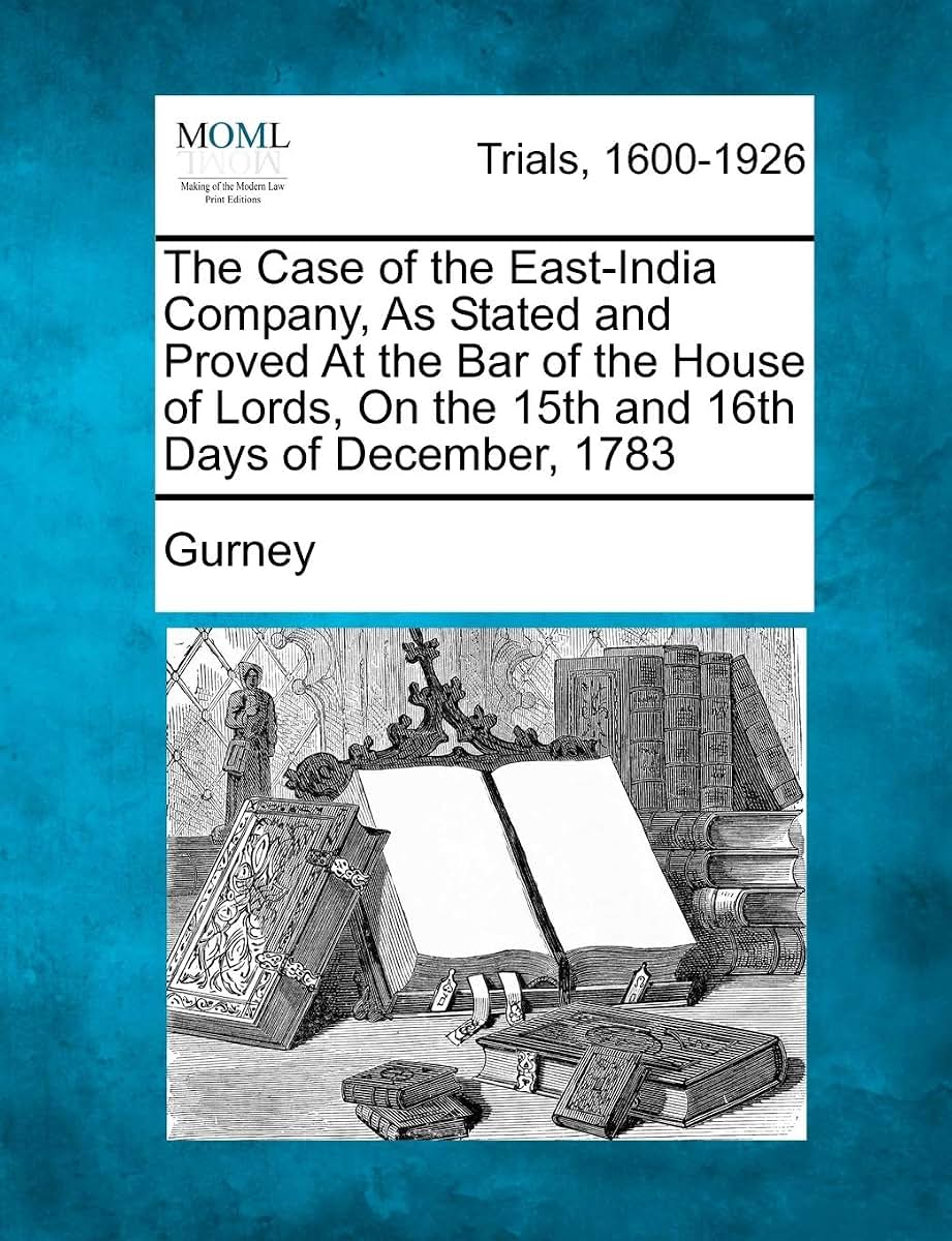 The Case of the East-India Company, as Stated and Proved at the Bar of the House of Lords, on the 15th and 16th Days of December, 1783