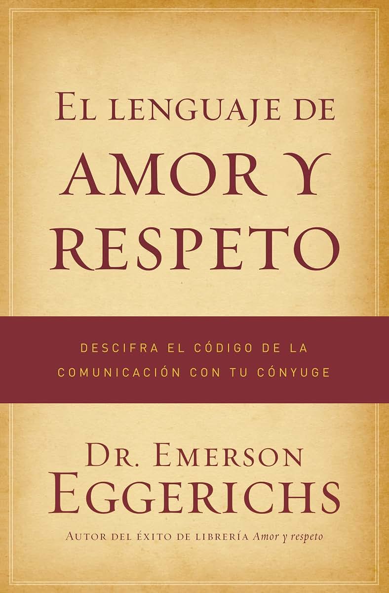 El lenguaje de amor y respeto: Descifra el código de la comunicación con tu cónyuge (Spanish Edition)