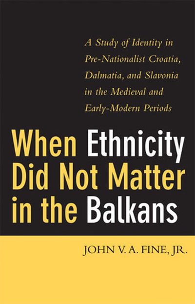 When Ethnicity Did Not Matter in the Balkans: A Study of Identity in Pre-Nationalist Croatia, Dalmatia, and Slavonia in the Medieval and Early-Modern Periods