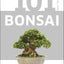 101 Essential Tips Bonsai: Breaks Down the Subject into 101 Easy-to-Grasp Tips
