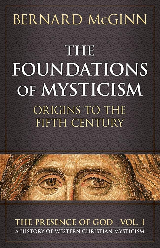 The Foundations of Mysticism: Origins to the Fifth Century (The Presence of God: A History of Western Christian Mysticism, Vol. 1)
