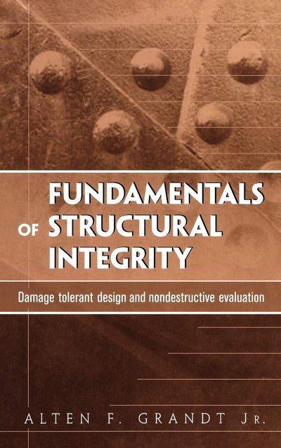 Fundamentals of Structural Integrity: Damage Tolerant Design and Nondestructive Evaluation