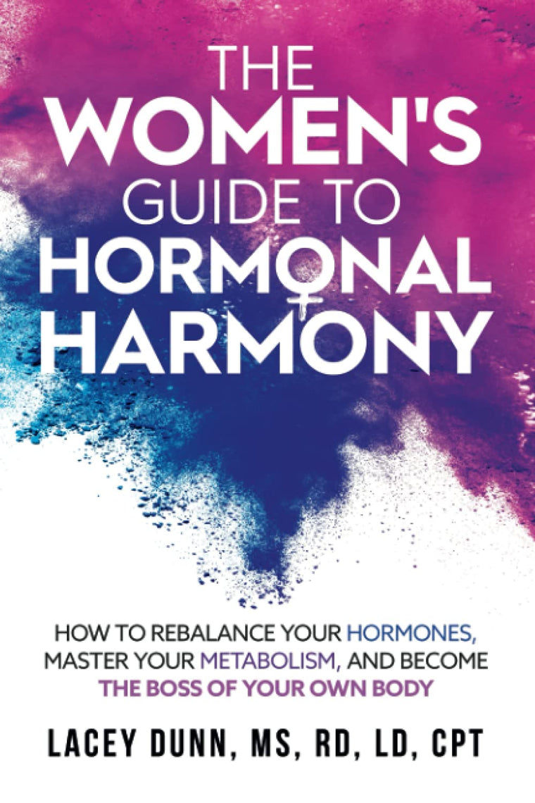 The Womens Guide to Hormonal Harmony: How to rebalance your hormones, master your metabolism, and become the boss of your own body.