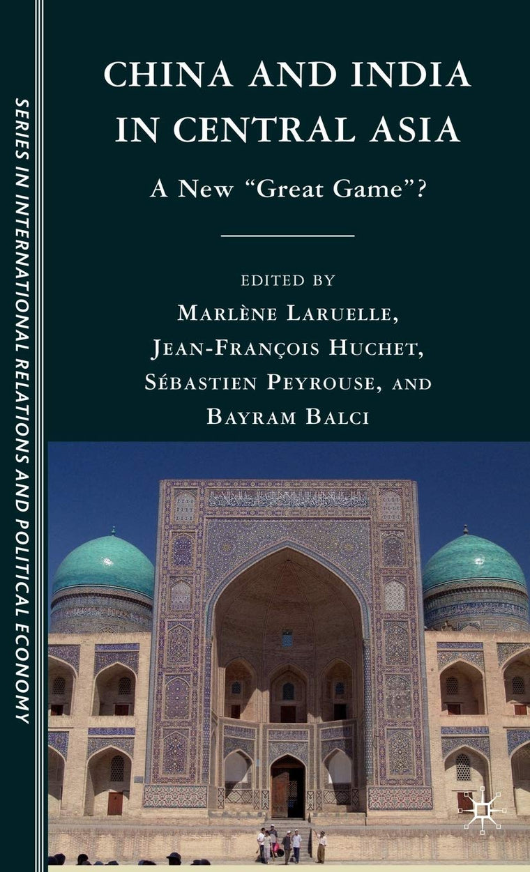China and India in Central Asia: A New "Great Game"? (CERI Series in International Relations and Political Economy)